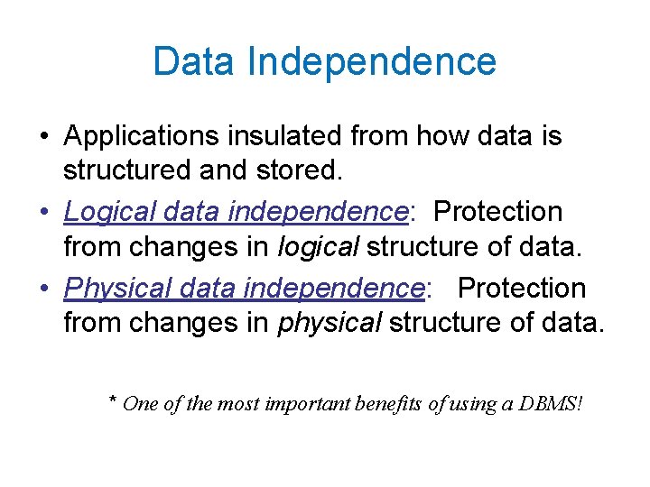 Data Independence • Applications insulated from how data is structured and stored. • Logical
