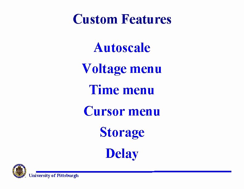 Custom Features Autoscale Voltage menu Time menu Cursor menu Storage Delay University of Pittsburgh