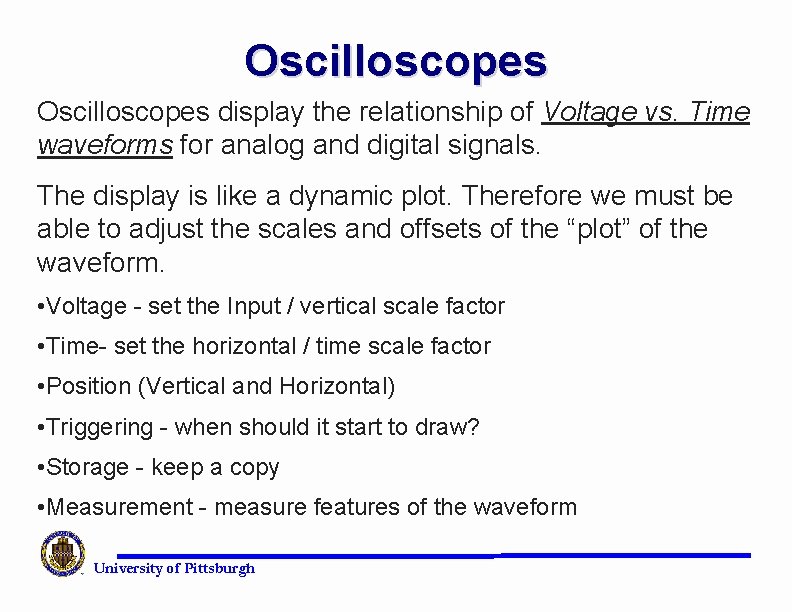 Oscilloscopes display the relationship of Voltage vs. Time waveforms for analog and digital signals.