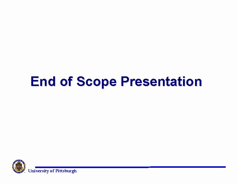 End of Scope Presentation University of Pittsburgh 