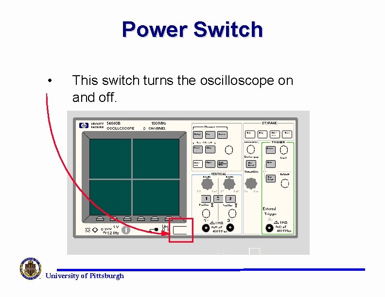 Power Switch • This switch turns the oscilloscope on and off. University of Pittsburgh