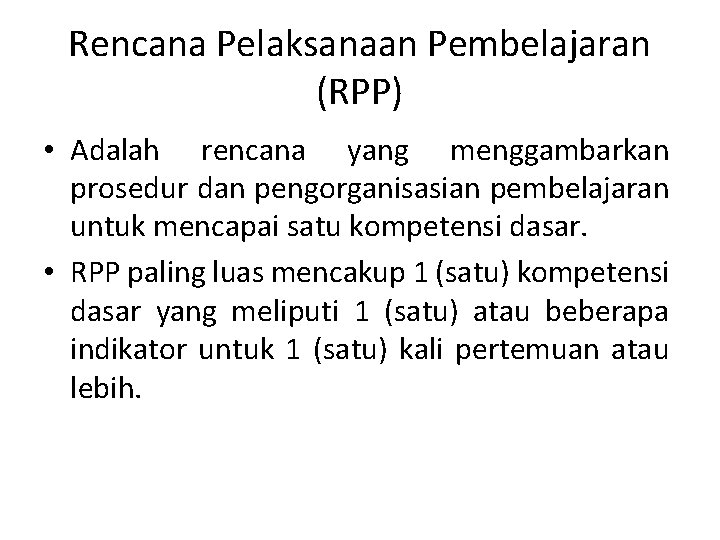 Rencana Pelaksanaan Pembelajaran (RPP) • Adalah rencana yang menggambarkan prosedur dan pengorganisasian pembelajaran untuk