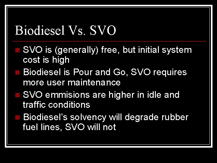 Biodiesel Vs. SVO is (generally) free, but initial system cost is high n Biodiesel