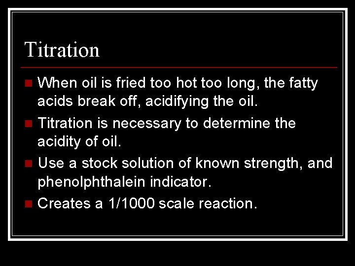 Titration When oil is fried too hot too long, the fatty acids break off,