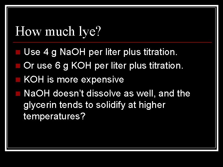 How much lye? Use 4 g Na. OH per liter plus titration. n Or