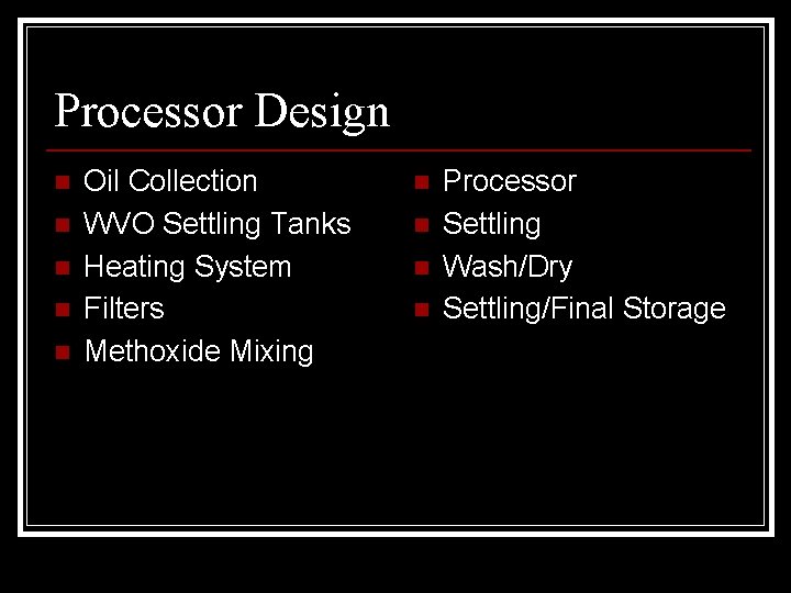 Processor Design n n Oil Collection WVO Settling Tanks Heating System Filters Methoxide Mixing