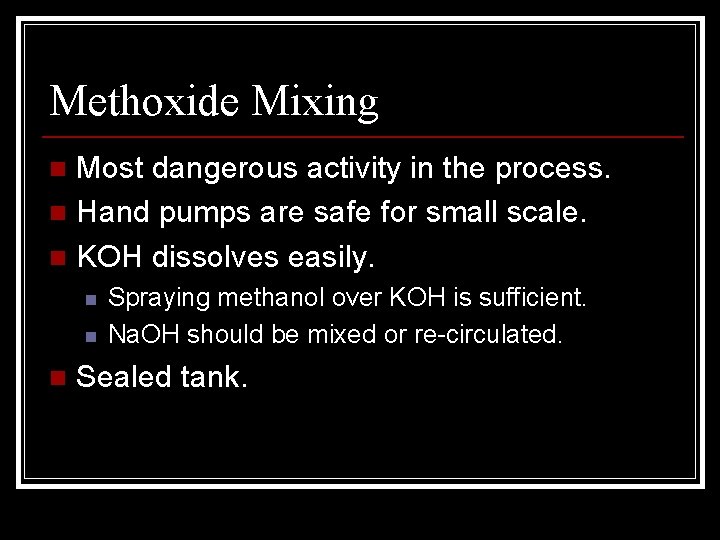 Methoxide Mixing Most dangerous activity in the process. n Hand pumps are safe for