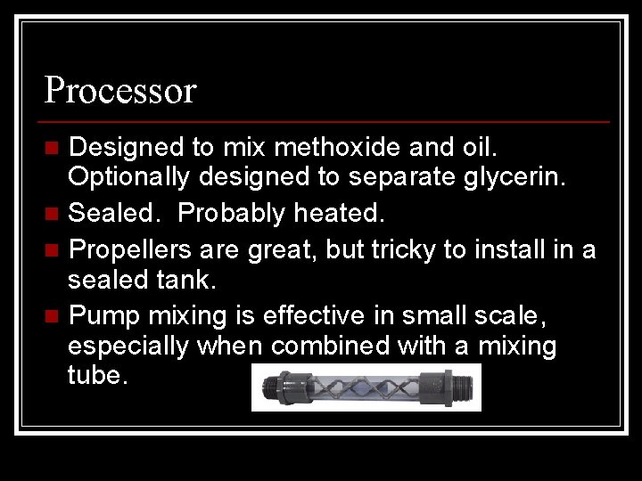 Processor Designed to mix methoxide and oil. Optionally designed to separate glycerin. n Sealed.