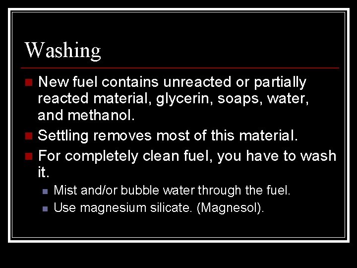 Washing New fuel contains unreacted or partially reacted material, glycerin, soaps, water, and methanol.