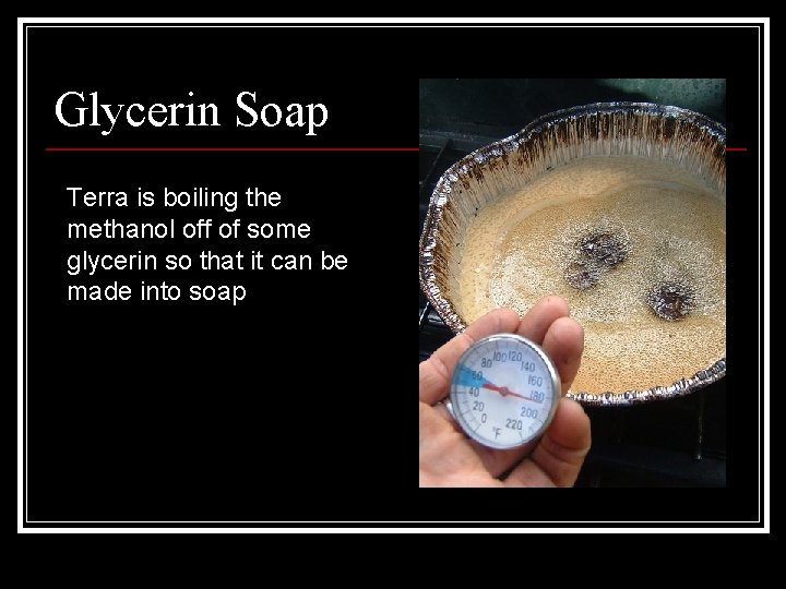 Glycerin Soap Terra is boiling the methanol off of some glycerin so that it