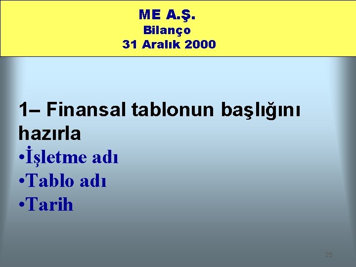 ME A. Ş. Bilanço 31 Aralık 2000 1– Finansal tablonun başlığını hazırla • İşletme