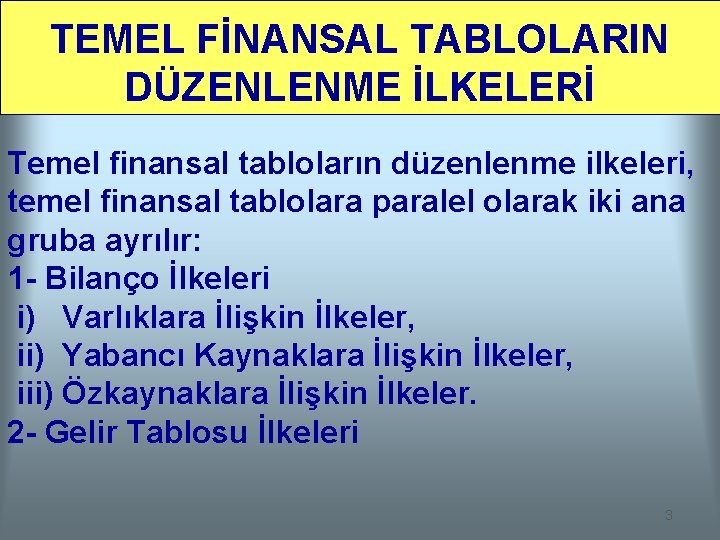 TEMEL FİNANSAL TABLOLARIN DÜZENLENME İLKELERİ Temel finansal tabloların düzenlenme ilkeleri, temel finansal tablolara paralel