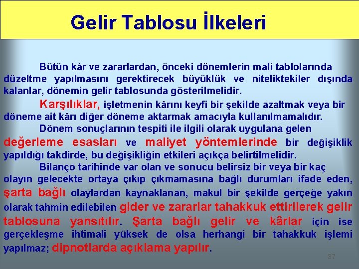 Gelir Tablosu İlkeleri Bütün kâr ve zararlardan, önceki dönemlerin mali tablolarında düzeltme yapılmasını gerektirecek