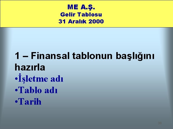 ME A. Ş. Gelir Tablosu 31 Aralık 2000 1 – Finansal tablonun başlığını hazırla
