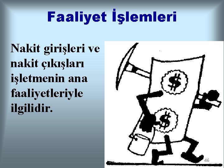 Faaliyet İşlemleri Nakit girişleri ve nakit çıkışları işletmenin ana faaliyetleriyle ilgilidir. 46 
