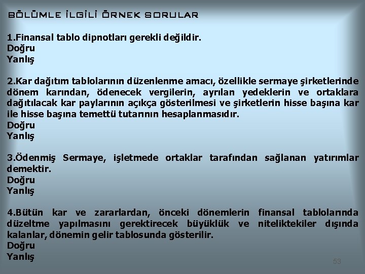 BÖLÜMLE İLGİLİ ÖRNEK SORULAR 1. Finansal tablo dipnotları gerekli değildir. Doğru Yanlış 2. Kar