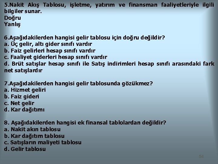 5. Nakit Akış Tablosu, işletme, yatırım ve finansman faaliyetleriyle ilgili bilgiler sunar. Doğru Yanlış