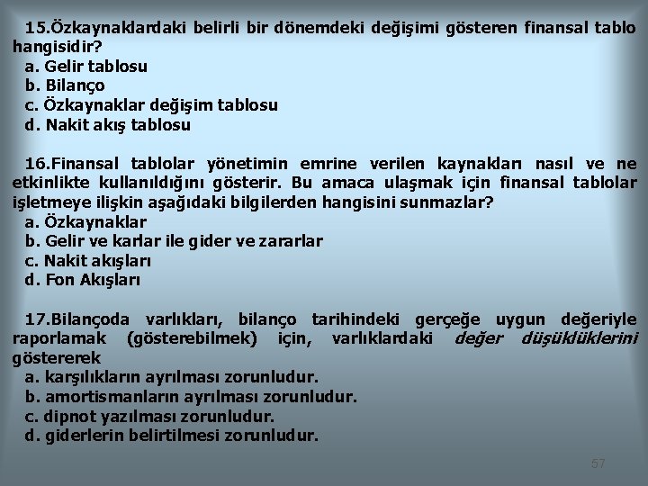 15. Özkaynaklardaki belirli bir dönemdeki değişimi gösteren finansal tablo hangisidir? a. Gelir tablosu b.