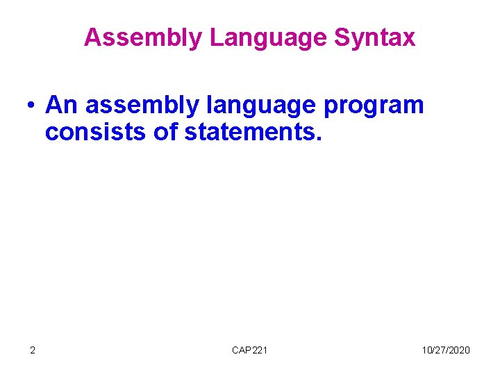 Assembly Language Syntax • An assembly language program consists of statements. 2 CAP 221 Assembly Language Syntax • An assembly language program consists of statements. 2 CAP 221
