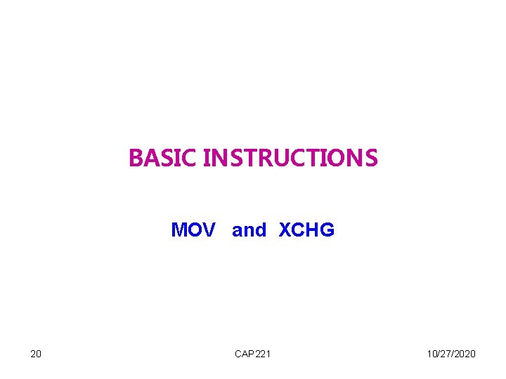 BASIC INSTRUCTIONS MOV and XCHG 20 CAP 221 10/27/2020 BASIC INSTRUCTIONS MOV and XCHG 20 CAP 221 10/27/2020