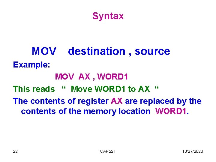 Syntax MOV destination , source Example: MOV AX , WORD 1 This reads “ Syntax MOV destination , source Example: MOV AX , WORD 1 This reads “