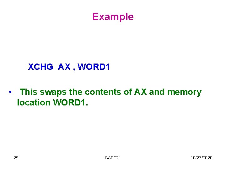 Example XCHG AX , WORD 1 • This swaps the contents of AX and Example XCHG AX , WORD 1 • This swaps the contents of AX and