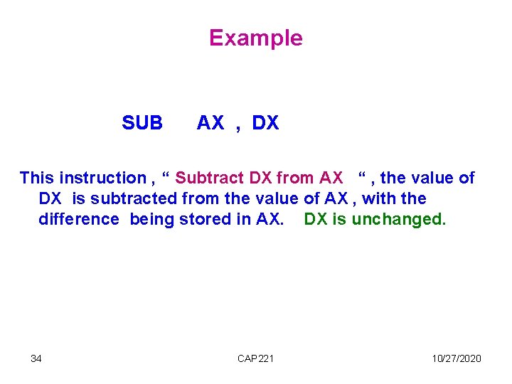 Example SUB AX , DX This instruction , “ Subtract DX from AX “ Example SUB AX , DX This instruction , “ Subtract DX from AX “