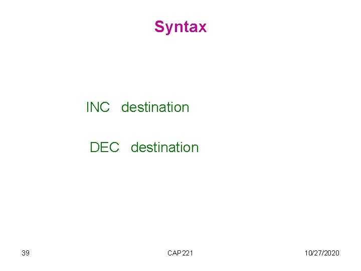 Syntax INC destination DEC destination 39 CAP 221 10/27/2020 Syntax INC destination DEC destination 39 CAP 221 10/27/2020