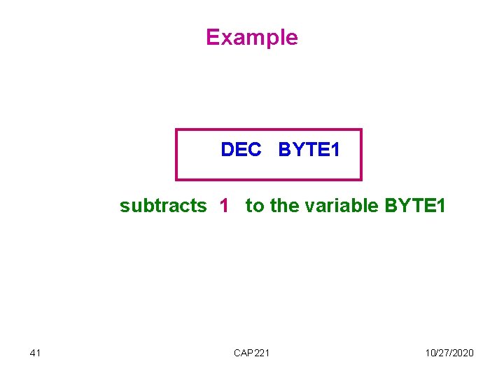 Example DEC BYTE 1 subtracts 1 to the variable BYTE 1 41 CAP 221 Example DEC BYTE 1 subtracts 1 to the variable BYTE 1 41 CAP 221