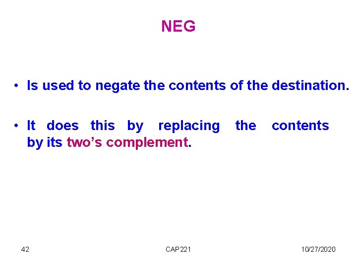 NEG • Is used to negate the contents of the destination. • It does NEG • Is used to negate the contents of the destination. • It does