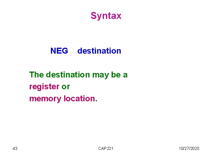 Syntax NEG destination The destination may be a register or memory location. 43 CAP Syntax NEG destination The destination may be a register or memory location. 43 CAP