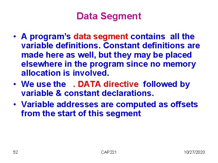 Data Segment • A program’s data segment contains all the variable definitions. Constant definitions Data Segment • A program’s data segment contains all the variable definitions. Constant definitions