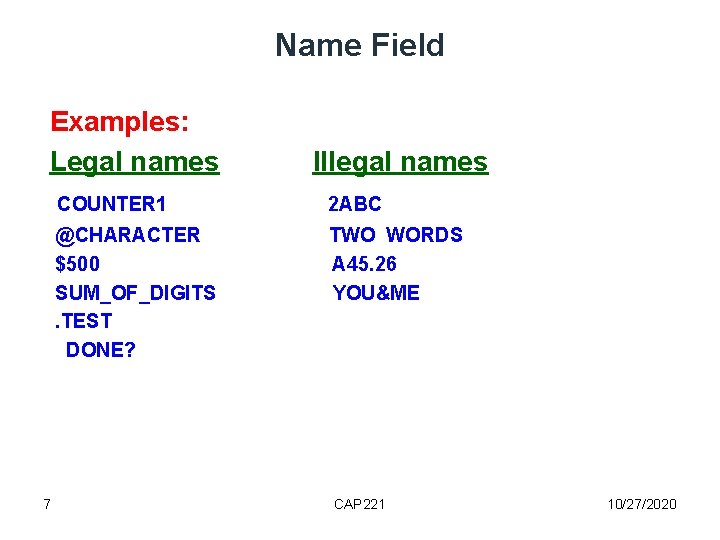 Name Field Examples: Legal names Illegal names COUNTER 1 2 ABC @CHARACTER TWO WORDS Name Field Examples: Legal names Illegal names COUNTER 1 2 ABC @CHARACTER TWO WORDS