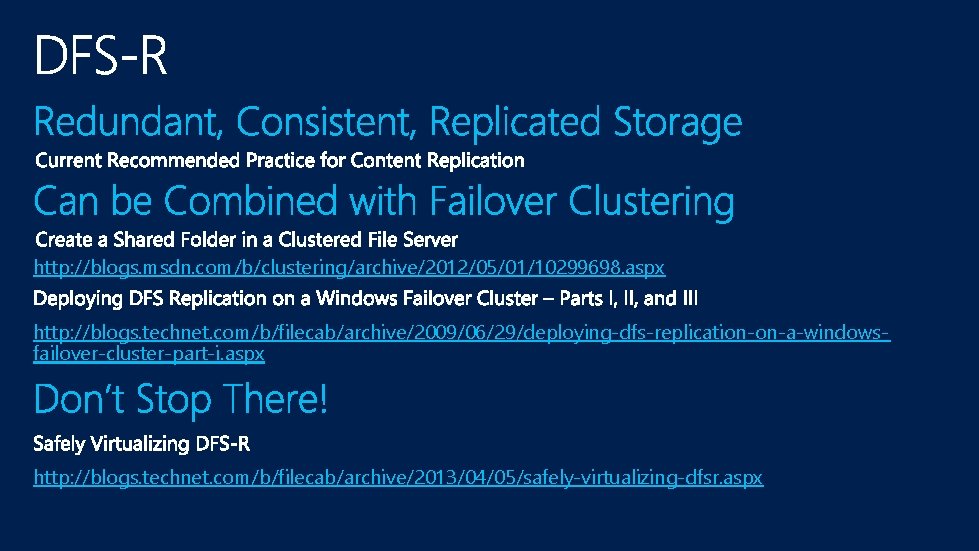 http: //blogs. msdn. com/b/clustering/archive/2012/05/01/10299698. aspx http: //blogs. technet. com/b/filecab/archive/2009/06/29/deploying-dfs-replication-on-a-windowsfailover-cluster-part-i. aspx http: //blogs. technet. com/b/filecab/archive/2013/04/05/safely-virtualizing-dfsr.