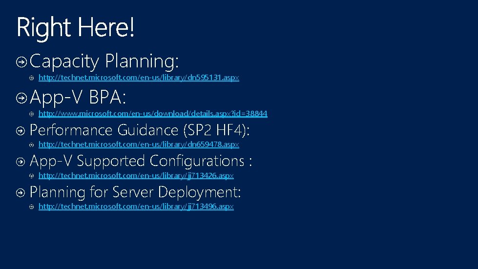 Capacity Planning: http: //technet. microsoft. com/en-us/library/dn 595131. aspx App-V BPA: http: //www. microsoft. com/en-us/download/details.