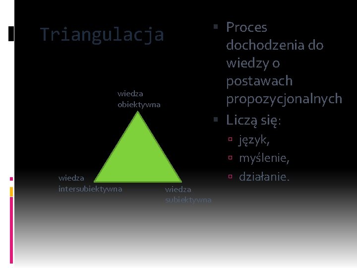  Proces dochodzenia do wiedzy o postawach propozycjonalnych Liczą się: Triangulacja wiedza obiektywna język,