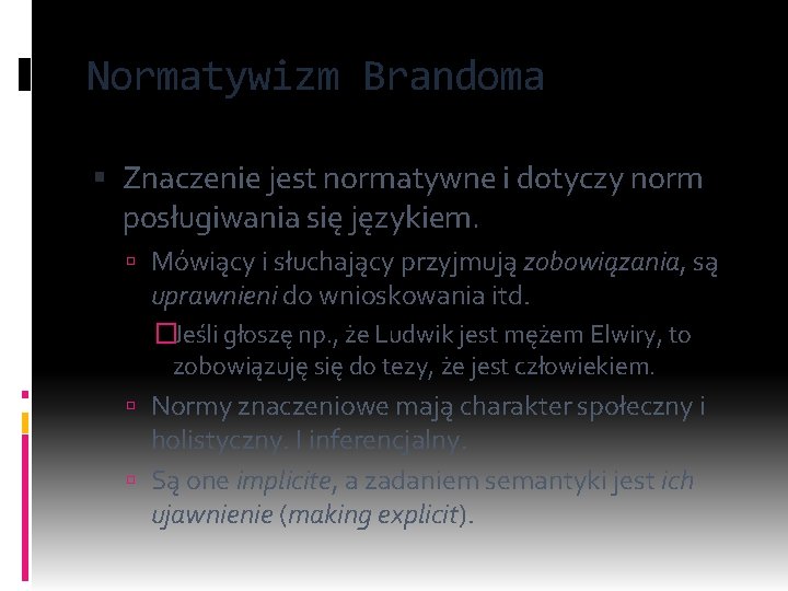 Normatywizm Brandoma Znaczenie jest normatywne i dotyczy norm posługiwania się językiem. Mówiący i słuchający