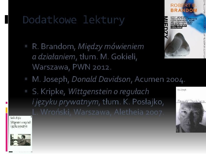 Dodatkowe lektury R. Brandom, Między mówieniem a działaniem, tłum. M. Gokieli, Warszawa, PWN 2012.