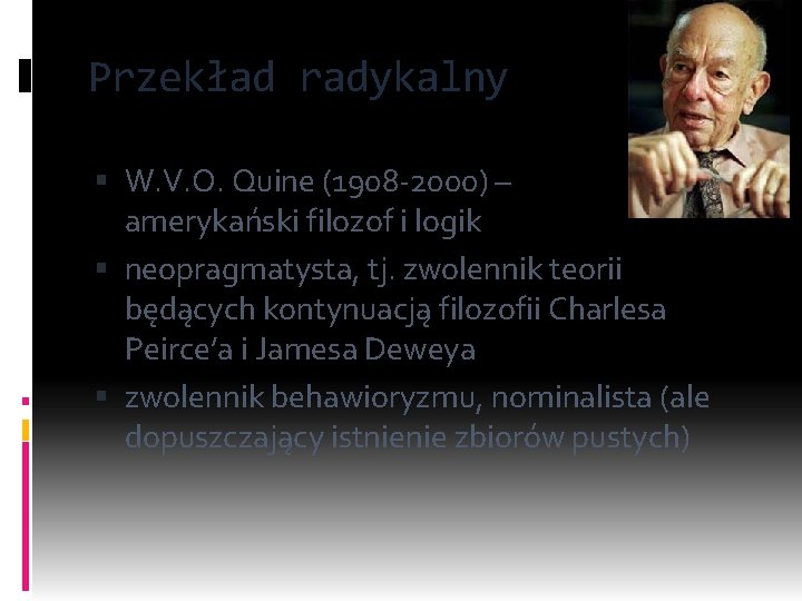 Przekład radykalny W. V. O. Quine (1908 -2000) – amerykański filozof i logik neopragmatysta,