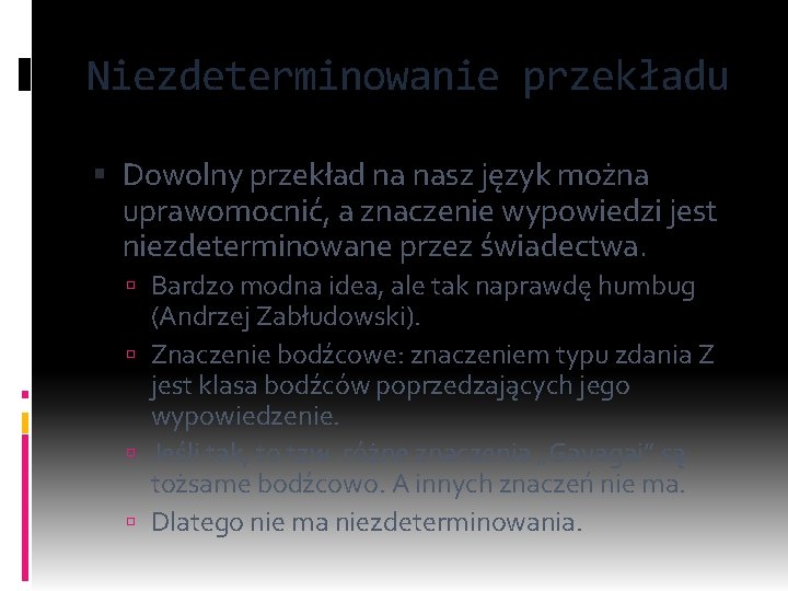 Niezdeterminowanie przekładu Dowolny przekład na nasz język można uprawomocnić, a znaczenie wypowiedzi jest niezdeterminowane