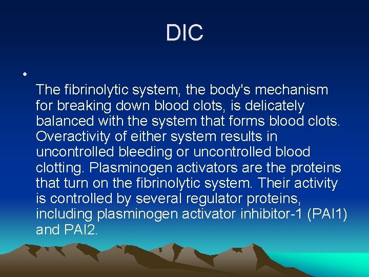DIC • The fibrinolytic system, the body's mechanism for breaking down blood clots, is