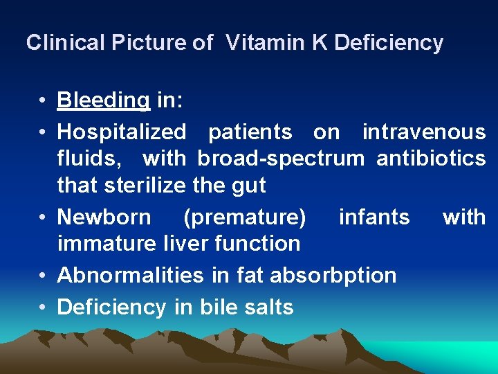 Clinical Picture of Vitamin K Deficiency • Bleeding in: • Hospitalized patients on intravenous