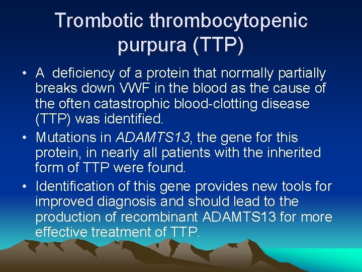 Trombotic thrombocytopenic purpura (TTP) • A deficiency of a protein that normally partially breaks