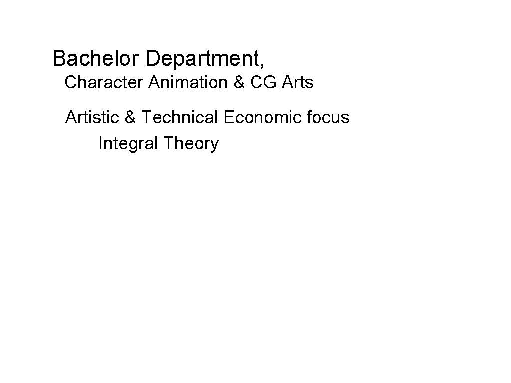Bachelor Department, Character Animation & CG Arts Artistic & Technical Economic focus Integral Theory