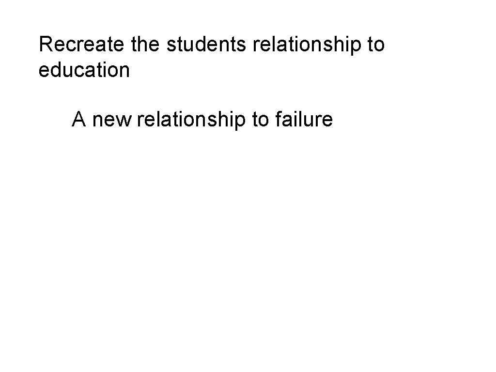 Recreate the students relationship to education A new relationship to failure 