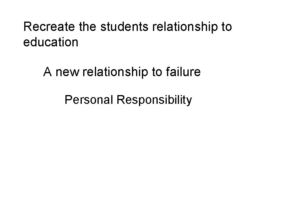 Recreate the students relationship to education A new relationship to failure Personal Responsibility 