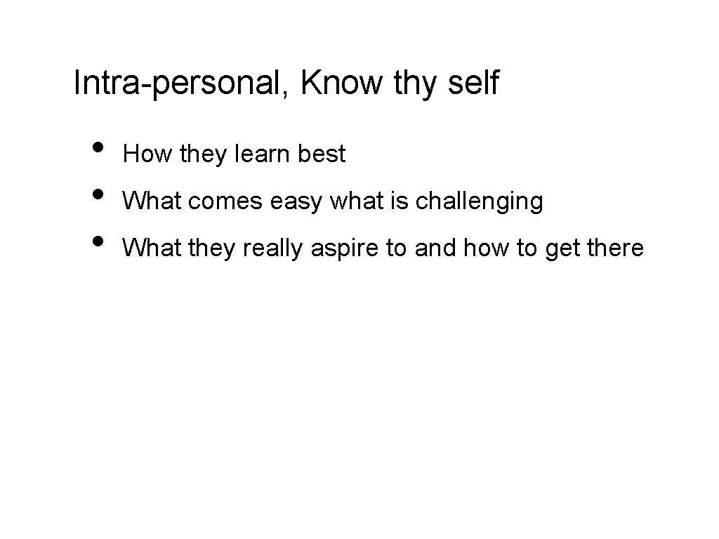 Intra-personal, Know thy self • • • How they learn best What comes easy