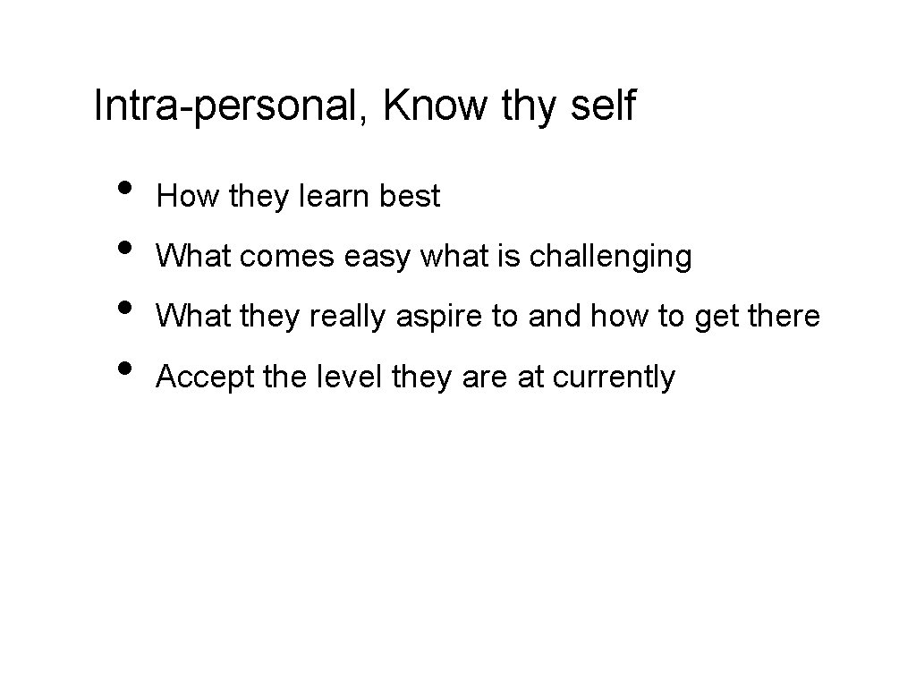 Intra-personal, Know thy self • • How they learn best What comes easy what