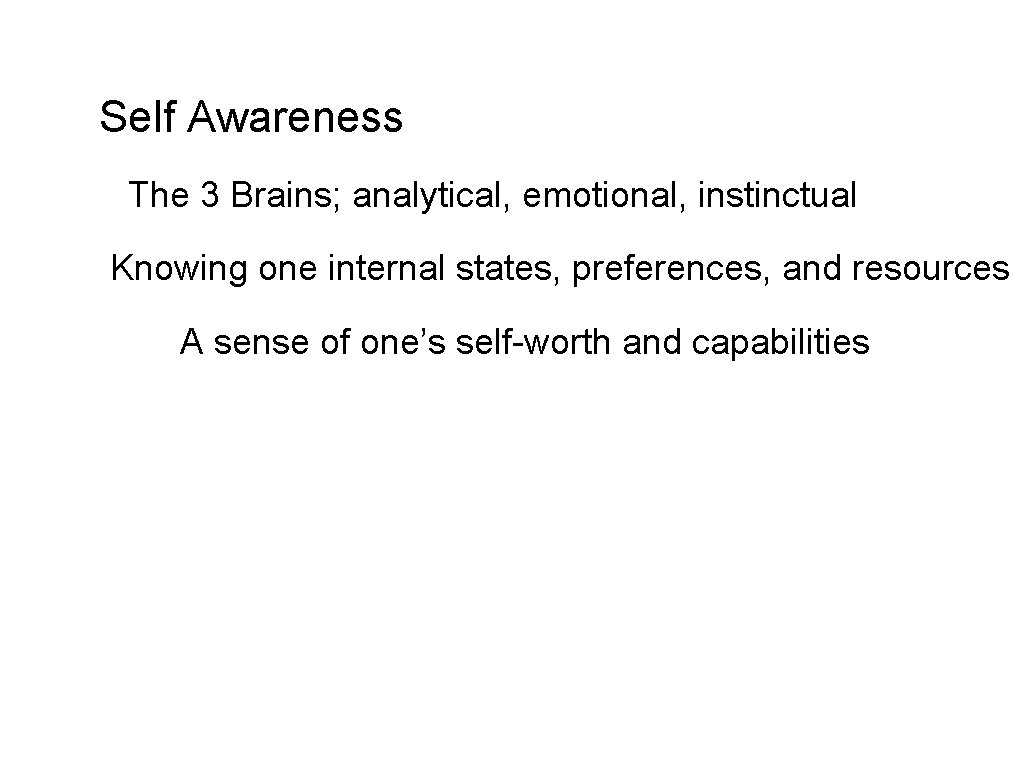 Self Awareness The 3 Brains; analytical, emotional, instinctual Knowing one internal states, preferences, and
