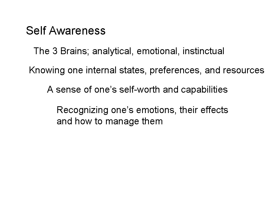 Self Awareness The 3 Brains; analytical, emotional, instinctual Knowing one internal states, preferences, and